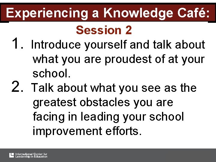 Experiencing a Knowledge Café: 1. 2. Session 2 Introduce yourself and talk about what