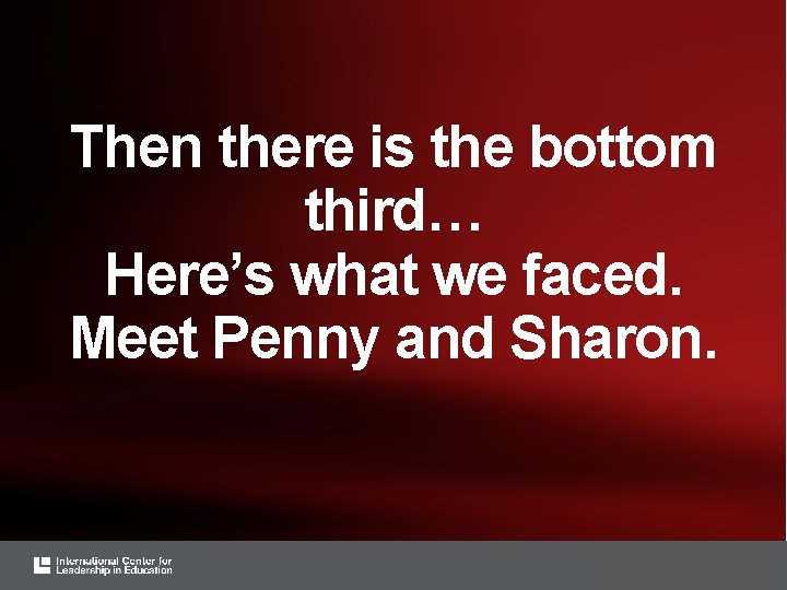 Then there is the bottom third… Here’s what we faced. Meet Penny and Sharon.