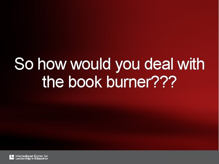 So how would you deal with the book burner? ? ? #Model. Schools 