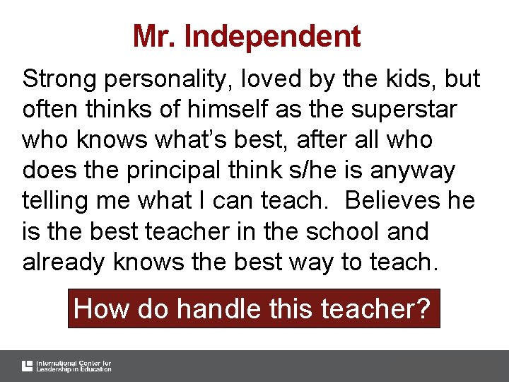 Mr. Independent Strong personality, loved by the kids, but often thinks of himself as