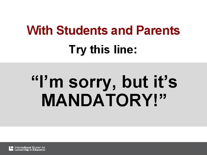 With Students and Parents Try this line: “I’m sorry, but it’s MANDATORY!” #Model. Schools