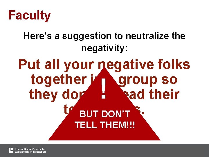 Faculty Here’s a suggestion to neutralize the negativity: Put all your negative folks together