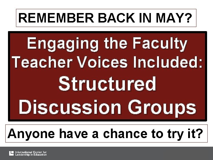 REMEMBER BACK IN MAY? Engaging the Faculty Teacher Voices Included: Structured Discussion Groups Anyone