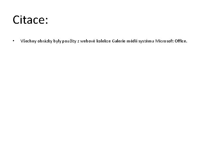 Citace: • Všechny obrázky byly použity z webové kolekce Galerie médií systému Microsoft Office.