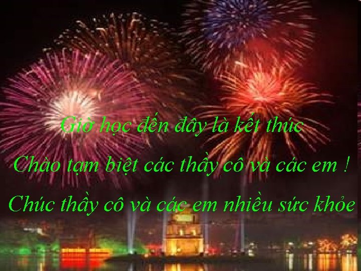 Giờ học đến đây là kết thúc Chào tạm biệt các thầy cô và