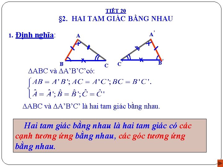 TIẾT 20 § 2. HAI TAM GIÁC BẰNG NHAU 1. Định nghĩa: A’ A