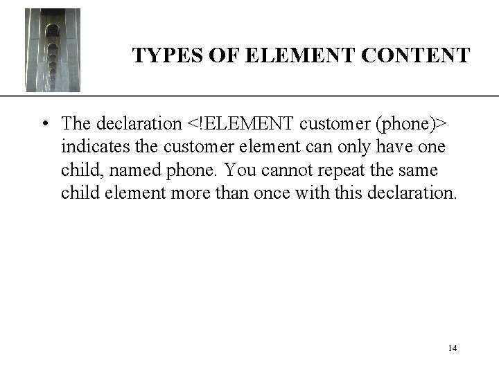 XP TYPES OF ELEMENT CONTENT • The declaration <!ELEMENT customer (phone)> indicates the customer