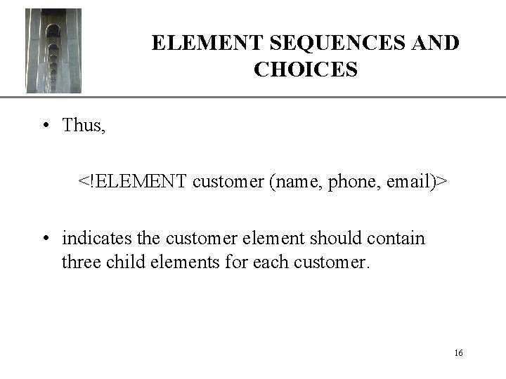 ELEMENT SEQUENCES AND XP CHOICES • Thus, <!ELEMENT customer (name, phone, email)> • indicates