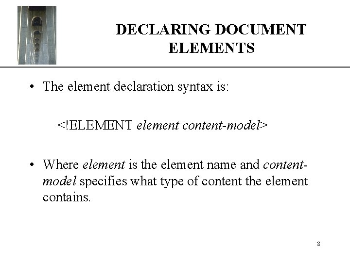 DECLARING DOCUMENT ELEMENTS XP • The element declaration syntax is: <!ELEMENT element content-model> •