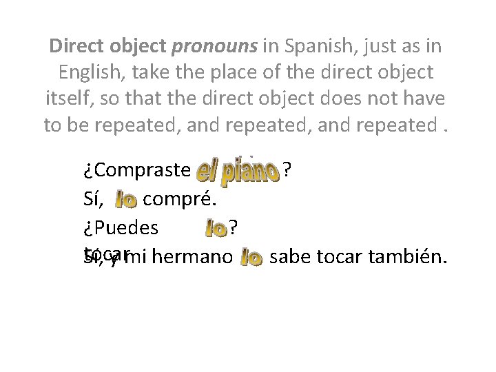 Direct object pronouns in Spanish, just as in English, take the place of the