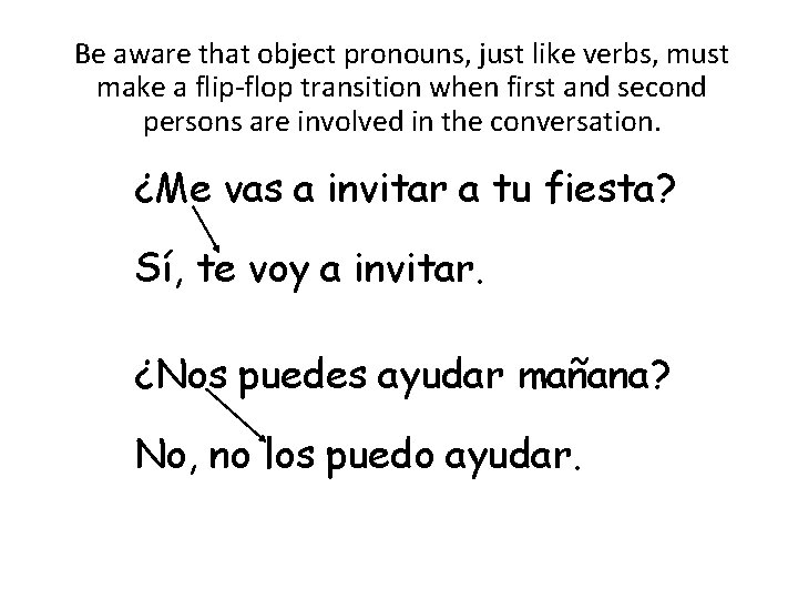 Be aware that object pronouns, just like verbs, must make a flip-flop transition when