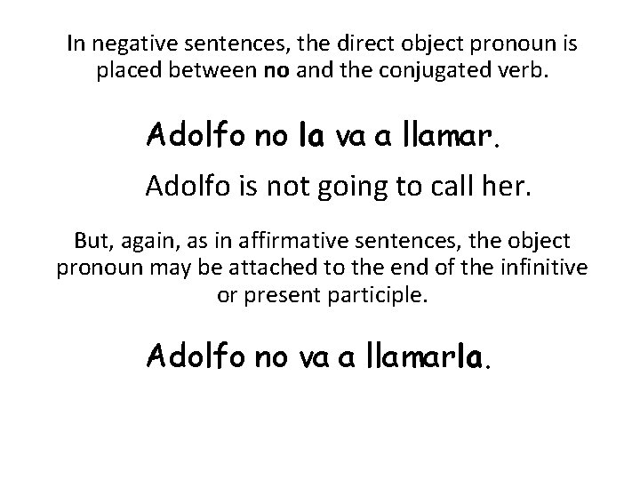 In negative sentences, the direct object pronoun is placed between no and the conjugated