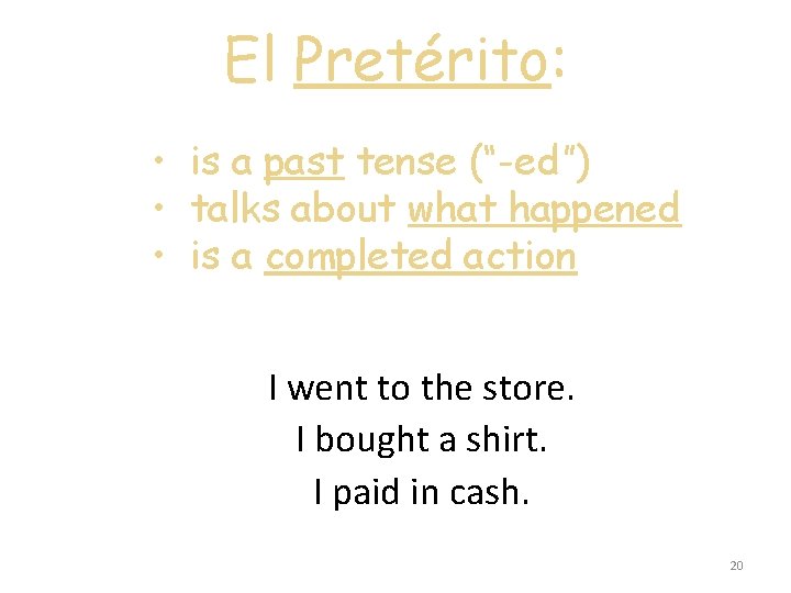 El Pretérito: • is a past tense (“-ed”) • talks about what happened •
