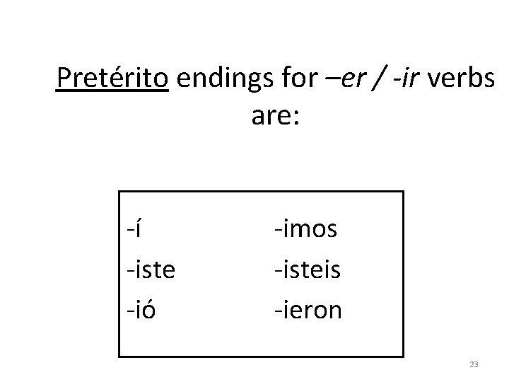 Pretérito endings for –er / -ir verbs are: -í -iste -ió -imos -isteis -ieron