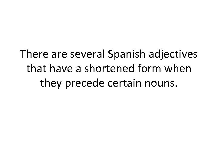 There are several Spanish adjectives that have a shortened form when they precede certain