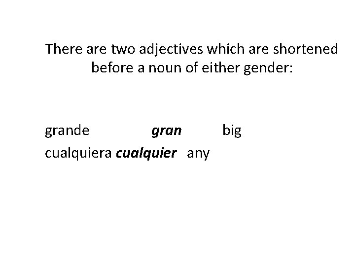 There are two adjectives which are shortened before a noun of either gender: grande