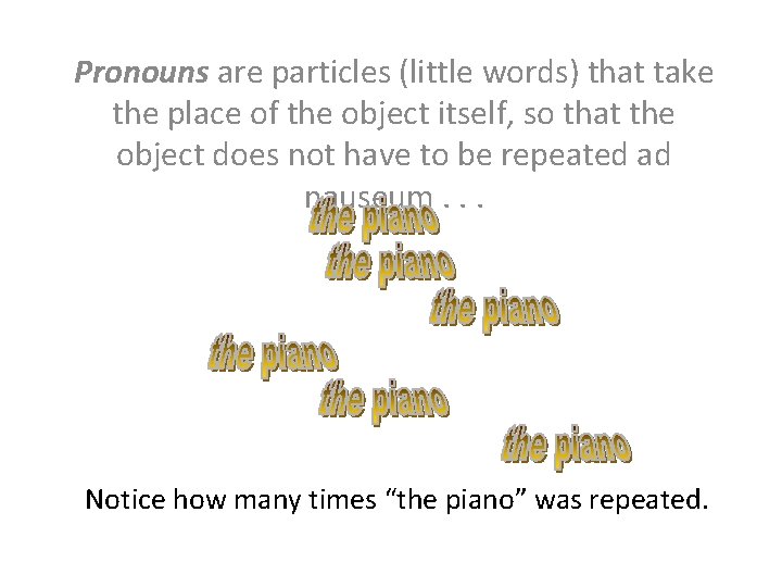 Pronouns are particles (little words) that take the place of the object itself, so
