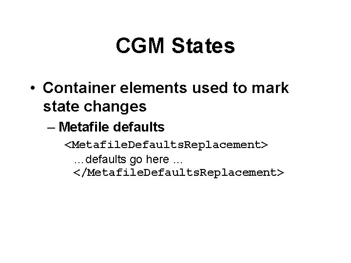 CGM States • Container elements used to mark state changes – Metafile defaults <Metafile.