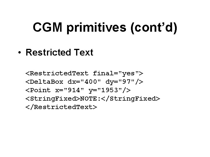 CGM primitives (cont’d) • Restricted Text <Restricted. Text final="yes"> <Delta. Box dx="400" dy="97"/> <Point