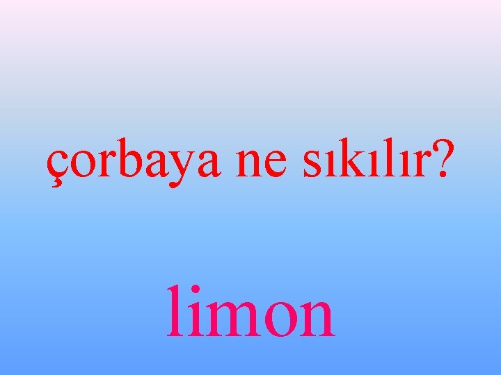 çorbaya ne sıkılır? limon 