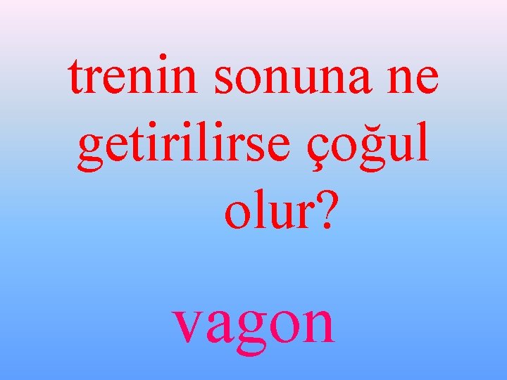 trenin sonuna ne getirilirse çoğul olur? vagon 