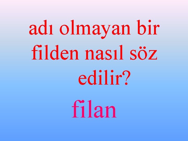 adı olmayan bir filden nasıl söz edilir? filan 