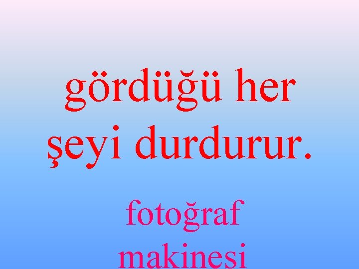 gördüğü her şeyi durdurur. fotoğraf makinesi 