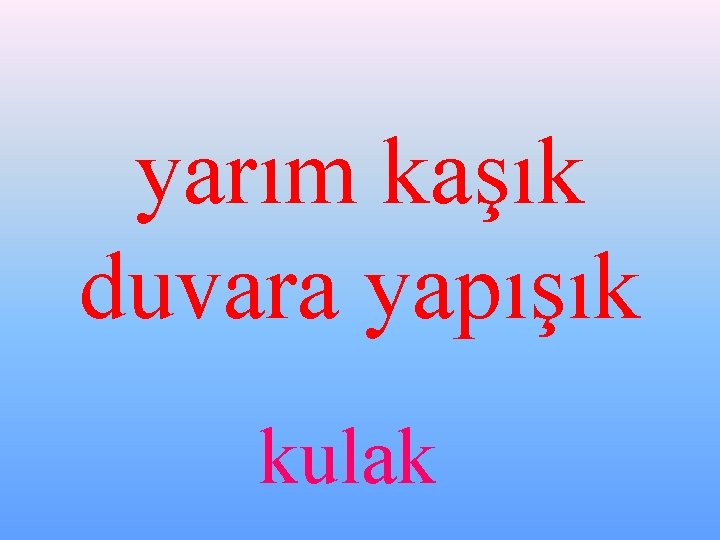 yarım kaşık duvara yapışık kulak 