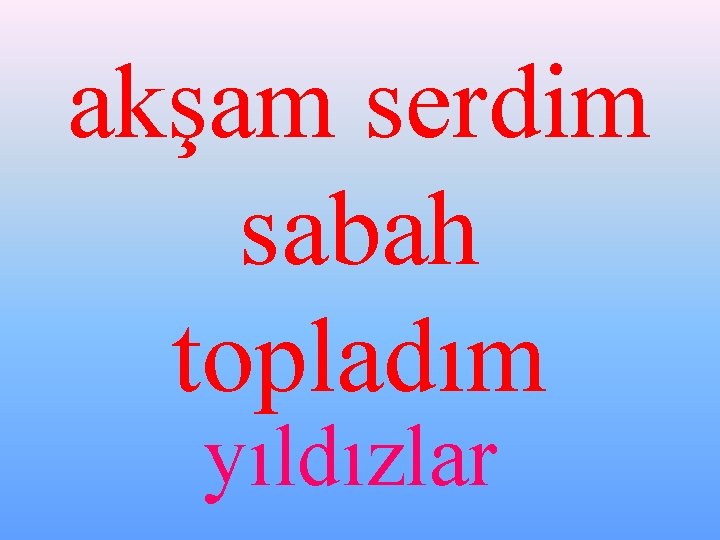 akşam serdim sabah topladım yıldızlar 