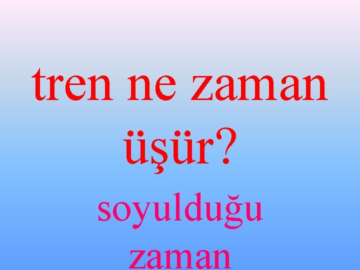 tren ne zaman üşür? soyulduğu zaman 