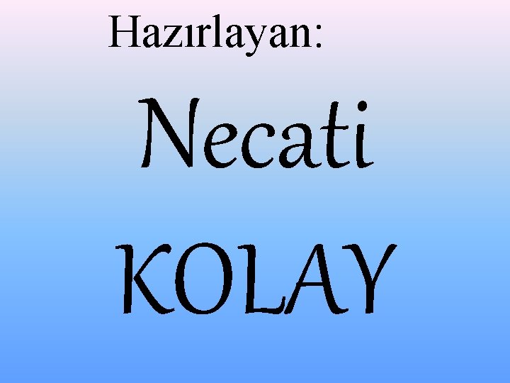 Hazırlayan: Necati KOLAY 