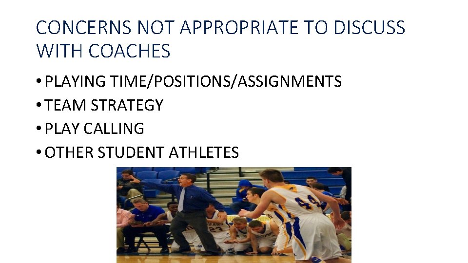 CONCERNS NOT APPROPRIATE TO DISCUSS WITH COACHES • PLAYING TIME/POSITIONS/ASSIGNMENTS • TEAM STRATEGY •