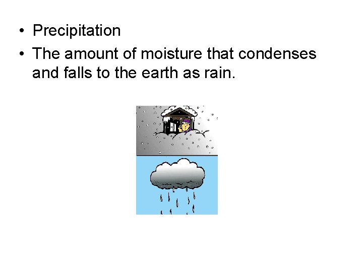  • Precipitation • The amount of moisture that condenses and falls to the