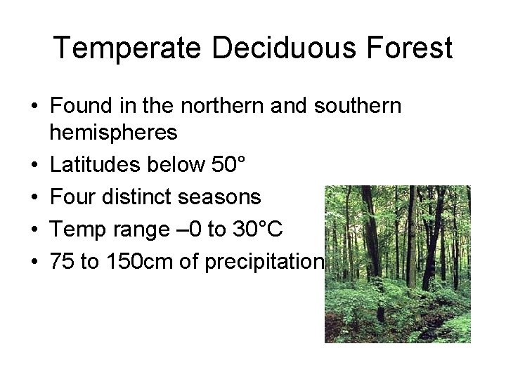 Temperate Deciduous Forest • Found in the northern and southern hemispheres • Latitudes below