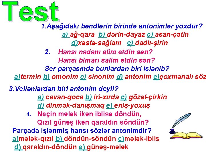 Test 1. Aşağıdakı bəndlərin birində antonimlər yoxdur? a) ağ-qara b) dərin-dayaz c) asan-çətin d)xəstə-sağlam
