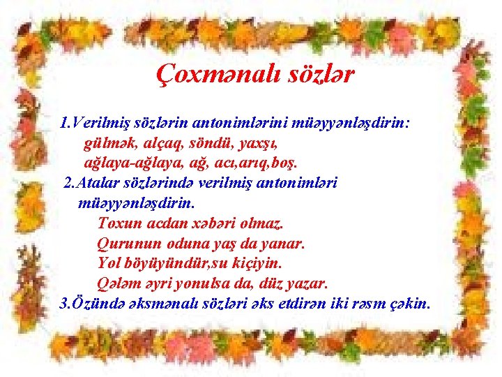 Çoxmənalı sözlər 1. Verilmiş sözlərin antonimlərini müəyyənləşdirin: gülmək, alçaq, söndü, yaxşı, ağlaya-ağlaya, ağ, acı,