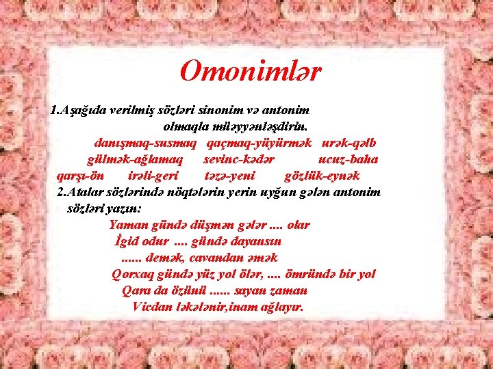 Omonimlər 1. Aşağıda verilmiş sözləri sinonim və antonim olmaqla müəyyənləşdirin. danışmaq-susmaq qaçmaq-yüyürmək urək-qəlb gülmək-ağlamaq