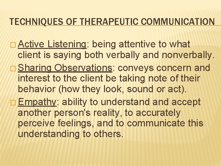 TECHNIQUES OF THERAPEUTIC COMMUNICATION � Active Listening: being attentive to what client is saying