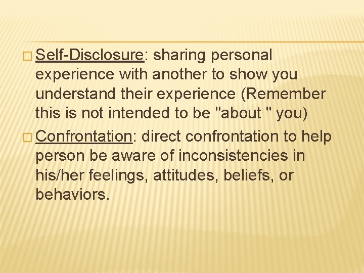 � Self-Disclosure: sharing personal experience with another to show you understand their experience (Remember