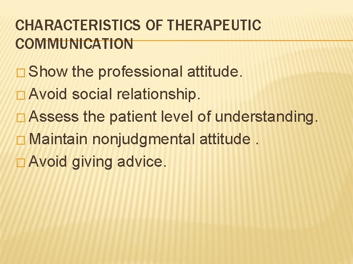 CHARACTERISTICS OF THERAPEUTIC COMMUNICATION � Show the professional attitude. � Avoid social relationship. �