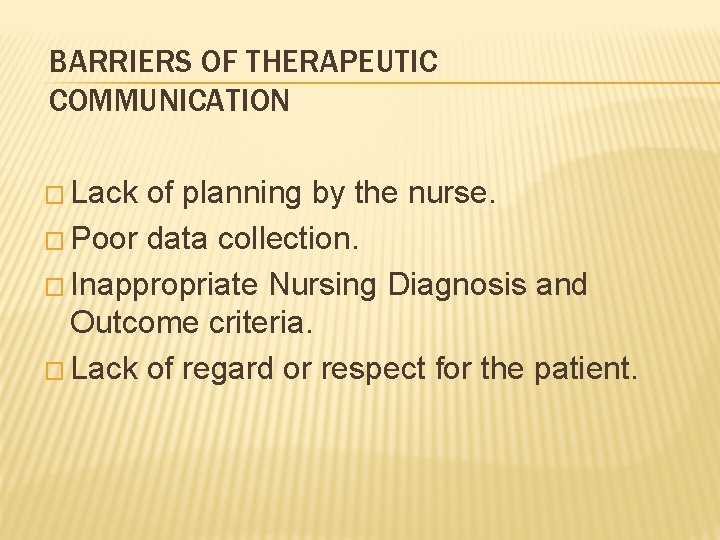 BARRIERS OF THERAPEUTIC COMMUNICATION � Lack of planning by the nurse. � Poor data