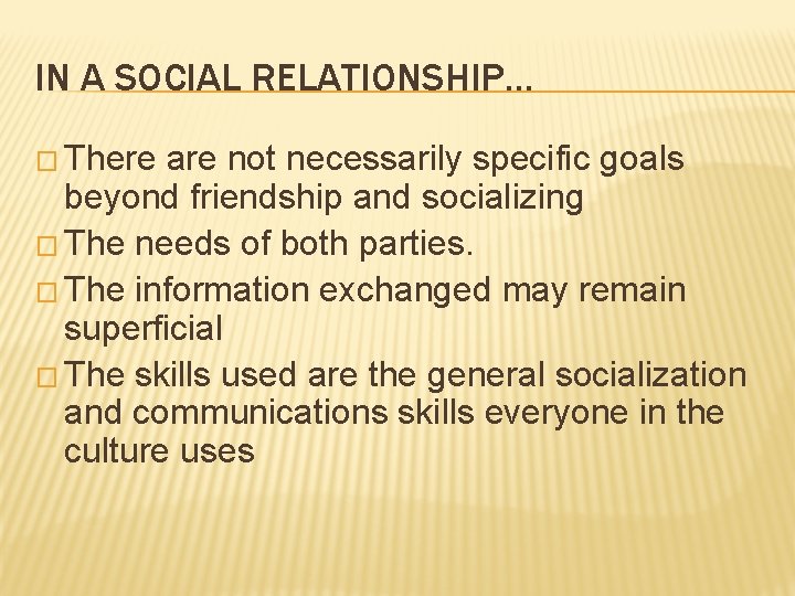 IN A SOCIAL RELATIONSHIP… � There are not necessarily specific goals beyond friendship and