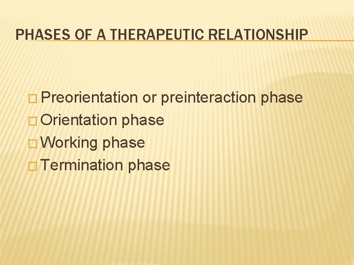 PHASES OF A THERAPEUTIC RELATIONSHIP � Preorientation or preinteraction phase � Orientation phase �