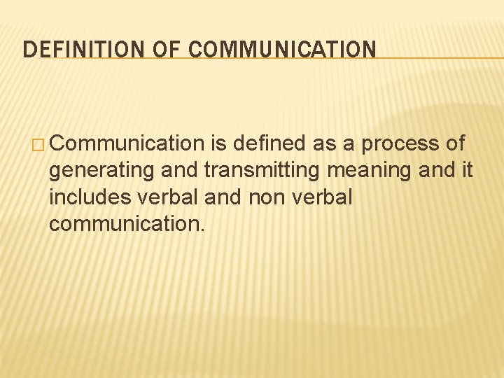 DEFINITION OF COMMUNICATION � Communication is defined as a process of generating and transmitting