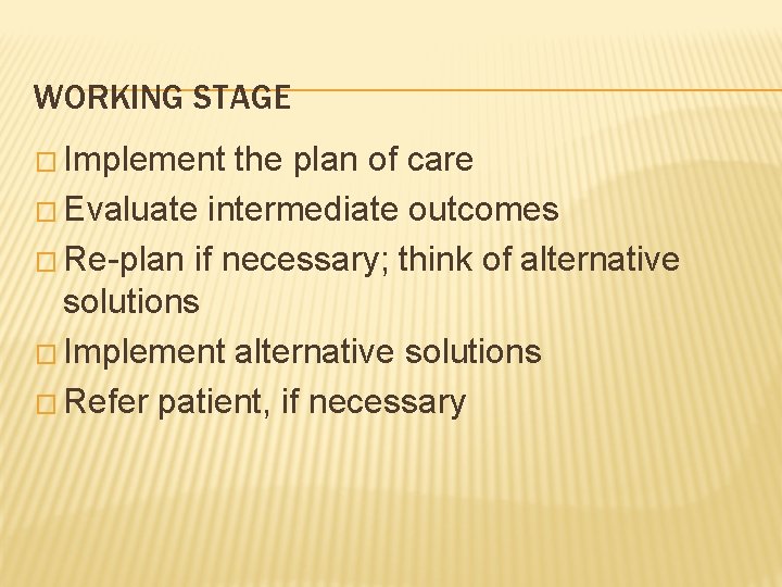 WORKING STAGE � Implement the plan of care � Evaluate intermediate outcomes � Re-plan