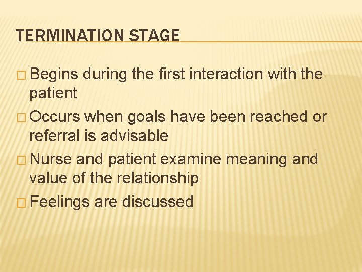 TERMINATION STAGE � Begins during the first interaction with the patient � Occurs when