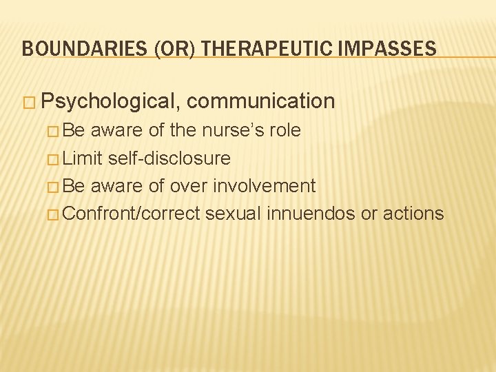 BOUNDARIES (OR) THERAPEUTIC IMPASSES � Psychological, � Be communication aware of the nurse’s role