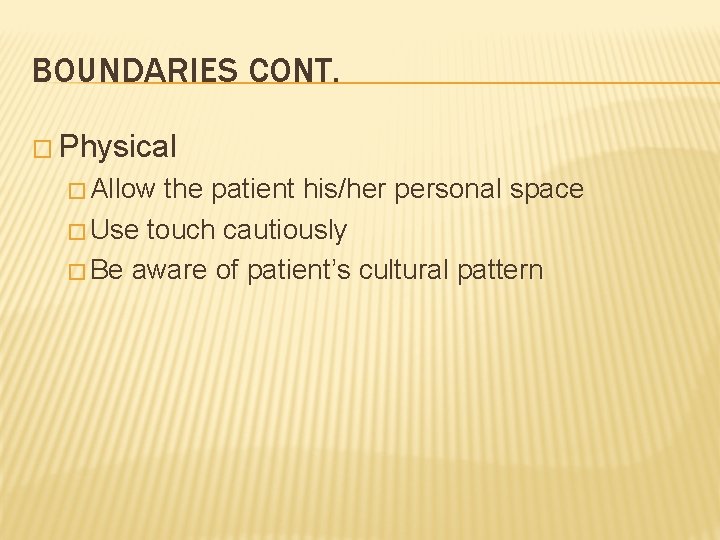 BOUNDARIES CONT. � Physical � Allow the patient his/her personal space � Use touch