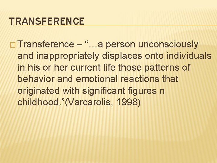 TRANSFERENCE � Transference – “…a person unconsciously and inappropriately displaces onto individuals in his