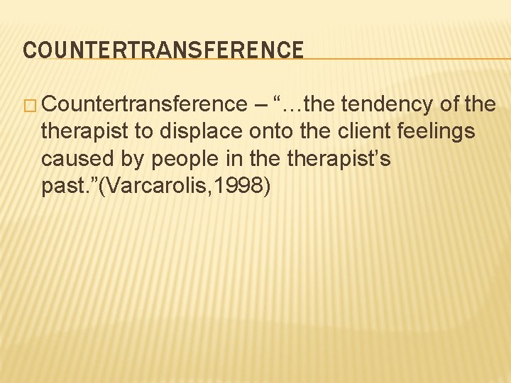 COUNTERTRANSFERENCE � Countertransference – “…the tendency of therapist to displace onto the client feelings